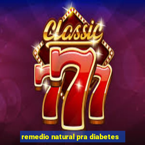 remedio natural pra diabetes